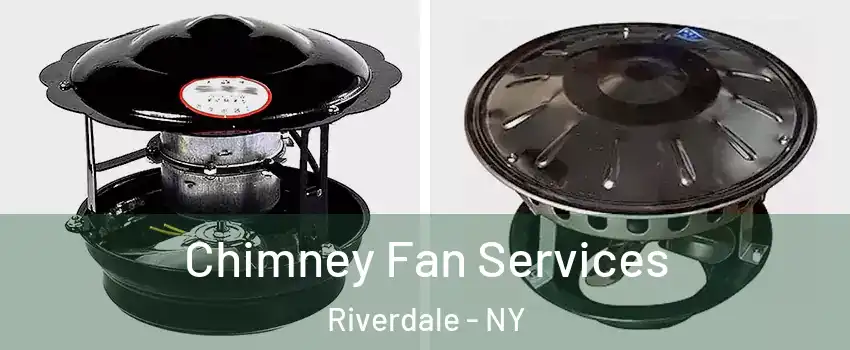 Chimney Fan Services Riverdale - NY