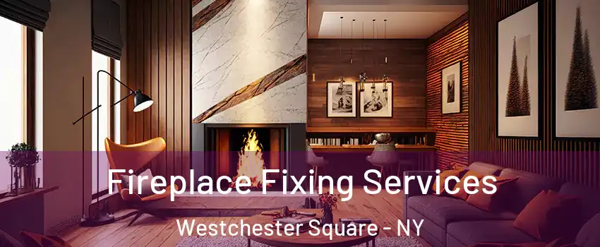 Fireplace Fixing Services Westchester Square - NY