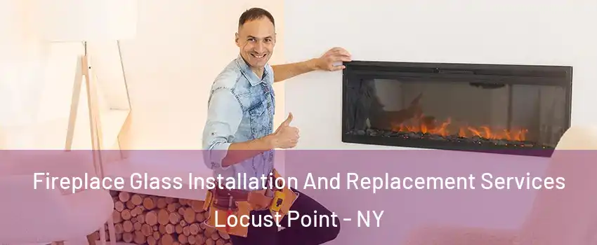 Fireplace Glass Installation And Replacement Services Locust Point - NY
