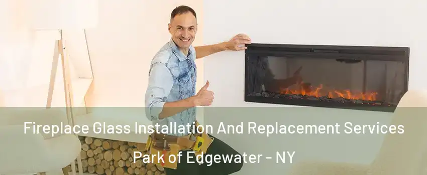 Fireplace Glass Installation And Replacement Services Park of Edgewater - NY