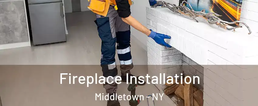 Fireplace Installation Middletown - NY