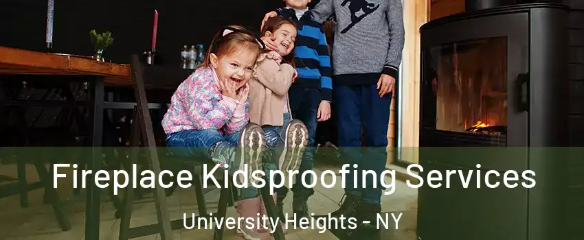 Fireplace Kidsproofing Services University Heights - NY