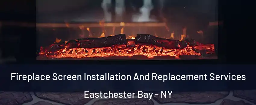 Fireplace Screen Installation And Replacement Services Eastchester Bay - NY