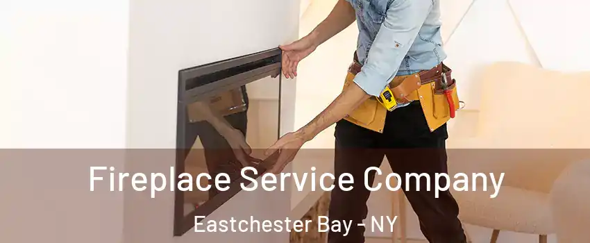 Fireplace Service Company Eastchester Bay - NY