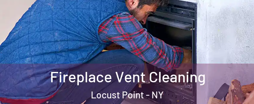 Fireplace Vent Cleaning Locust Point - NY