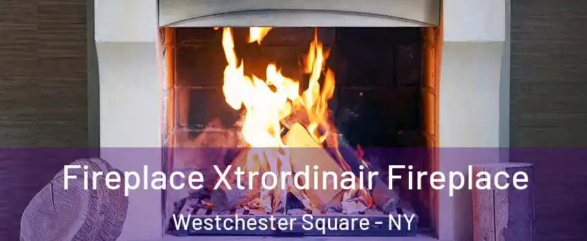 Fireplace Xtrordinair Fireplace Westchester Square - NY
