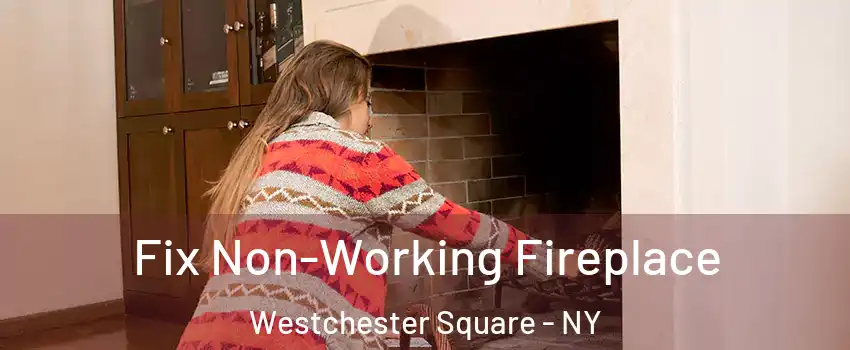Fix Non-Working Fireplace Westchester Square - NY