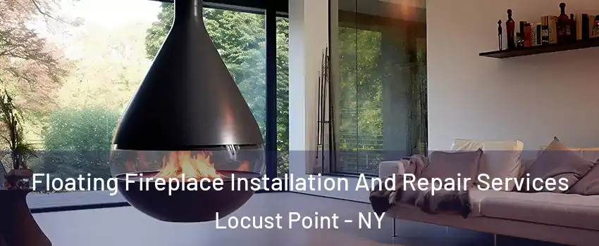Floating Fireplace Installation And Repair Services Locust Point - NY