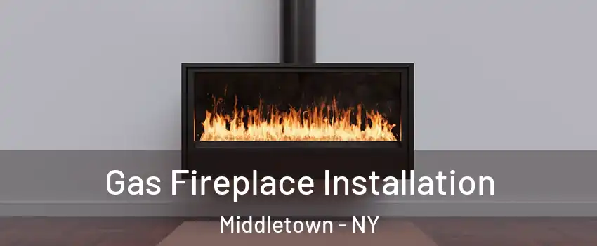 Gas Fireplace Installation Middletown - NY