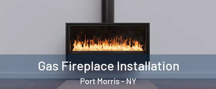 Gas Fireplace Installation Port Morris - NY