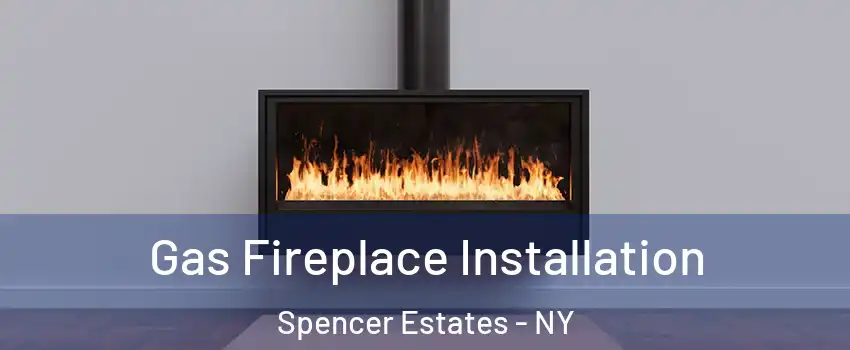Gas Fireplace Installation Spencer Estates - NY