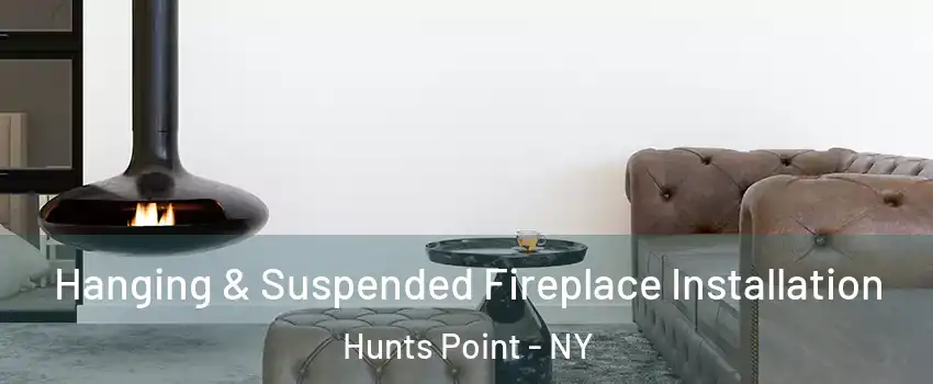 Hanging & Suspended Fireplace Installation Hunts Point - NY