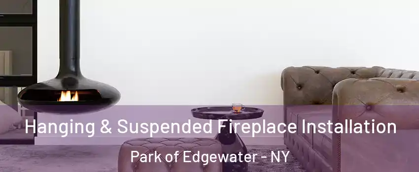 Hanging & Suspended Fireplace Installation Park of Edgewater - NY
