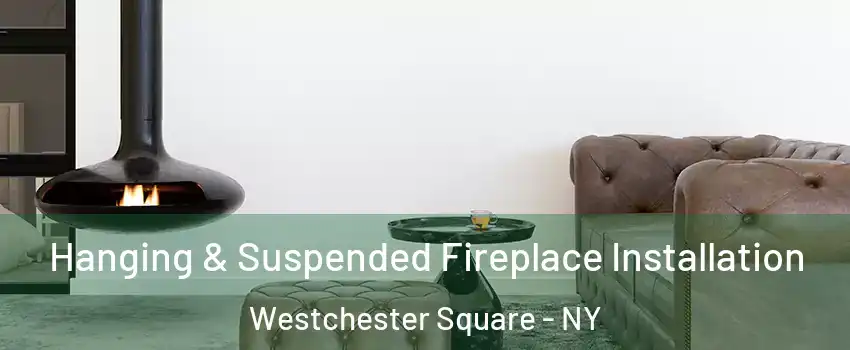 Hanging & Suspended Fireplace Installation Westchester Square - NY