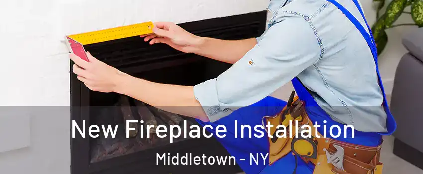 New Fireplace Installation Middletown - NY
