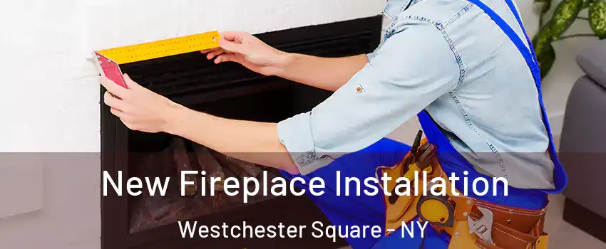 New Fireplace Installation Westchester Square - NY