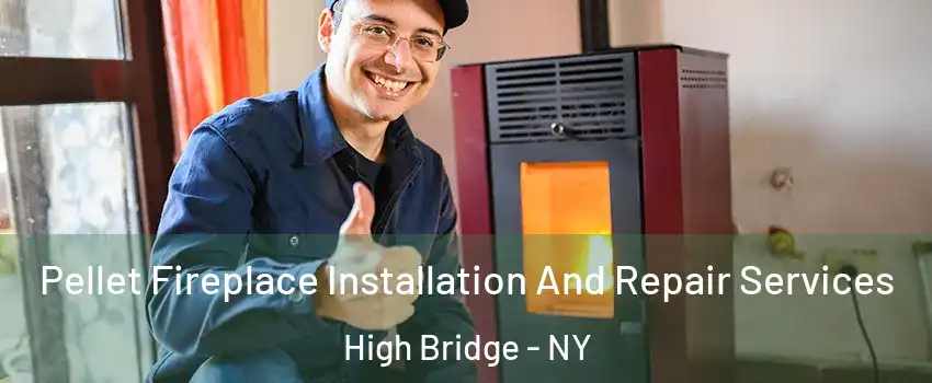 Pellet Fireplace Installation And Repair Services High Bridge - NY