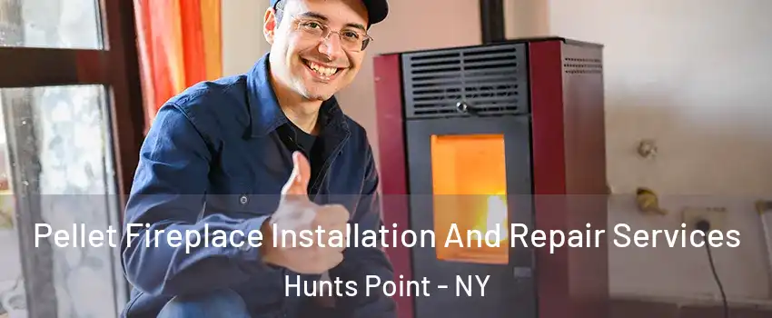 Pellet Fireplace Installation And Repair Services Hunts Point - NY