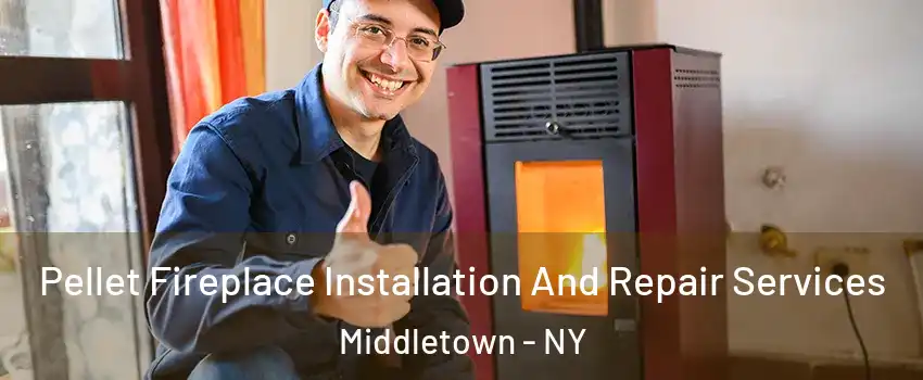 Pellet Fireplace Installation And Repair Services Middletown - NY