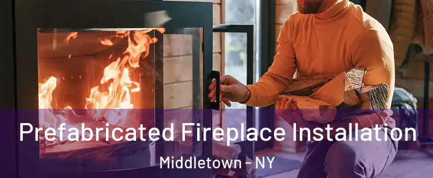 Prefabricated Fireplace Installation Middletown - NY