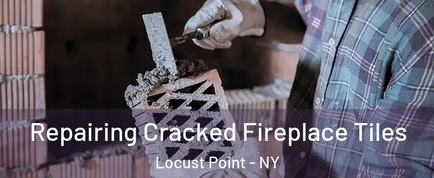 Repairing Cracked Fireplace Tiles Locust Point - NY