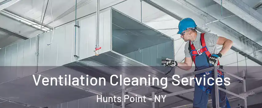 Ventilation Cleaning Services Hunts Point - NY