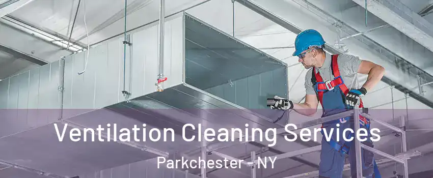 Ventilation Cleaning Services Parkchester - NY