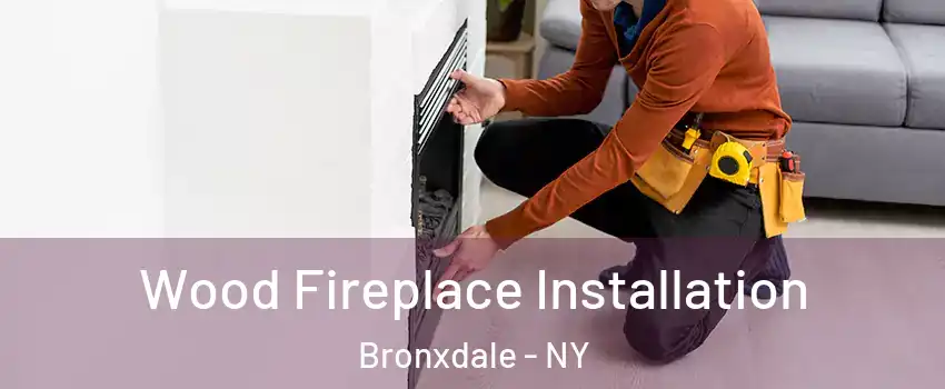 Wood Fireplace Installation Bronxdale - NY
