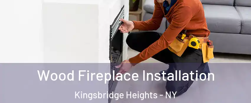 Wood Fireplace Installation Kingsbridge Heights - NY