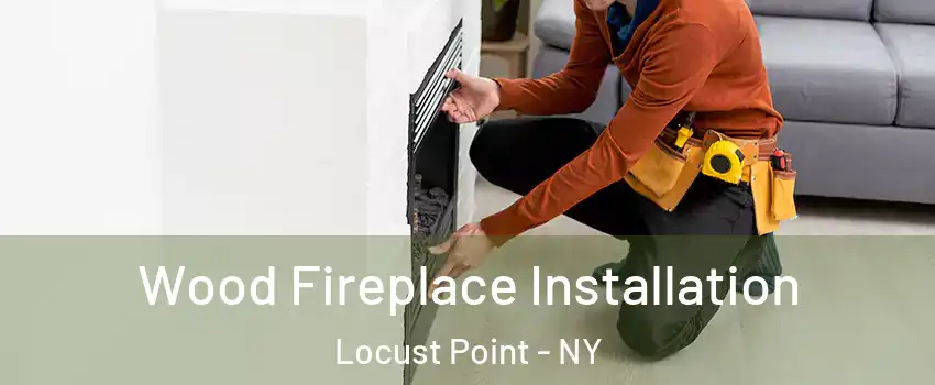 Wood Fireplace Installation Locust Point - NY