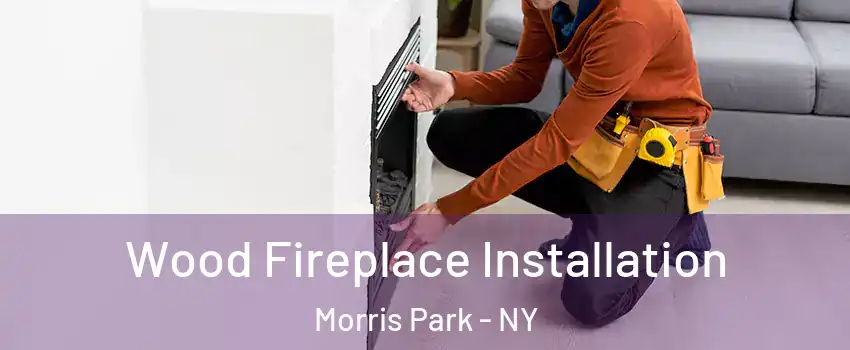 Wood Fireplace Installation Morris Park - NY