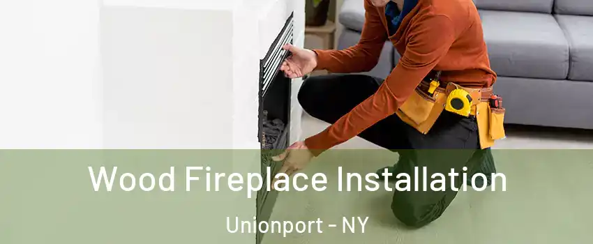 Wood Fireplace Installation Unionport - NY