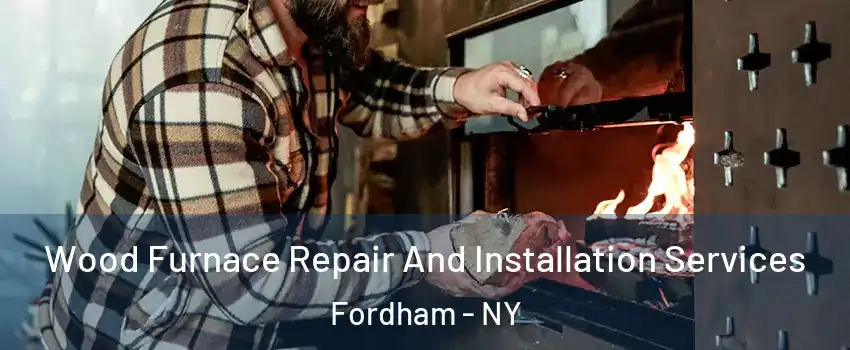 Wood Furnace Repair And Installation Services Fordham - NY