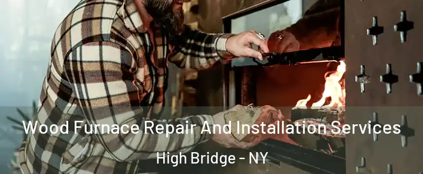 Wood Furnace Repair And Installation Services High Bridge - NY