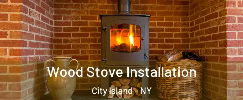 Wood Stove Installation City Island - NY