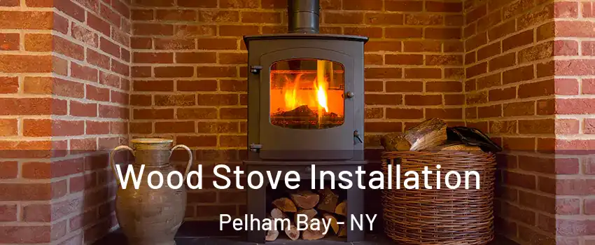 Wood Stove Installation Pelham Bay - NY