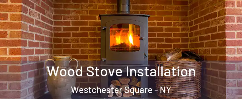 Wood Stove Installation Westchester Square - NY